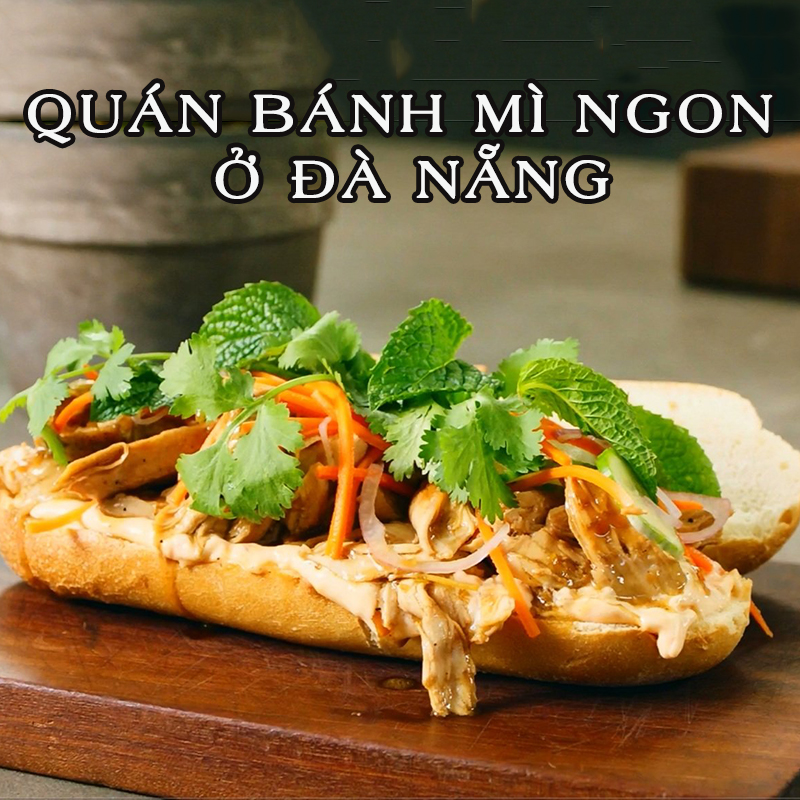 Top 10 quán bánh mì ngon ở Đà Nẵng nổi tiếng nên thử một lần