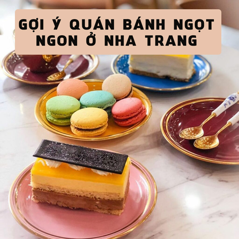 Gợi ý 10 quán bánh ngọt ngon ở Nha Trang nhất định phải thử