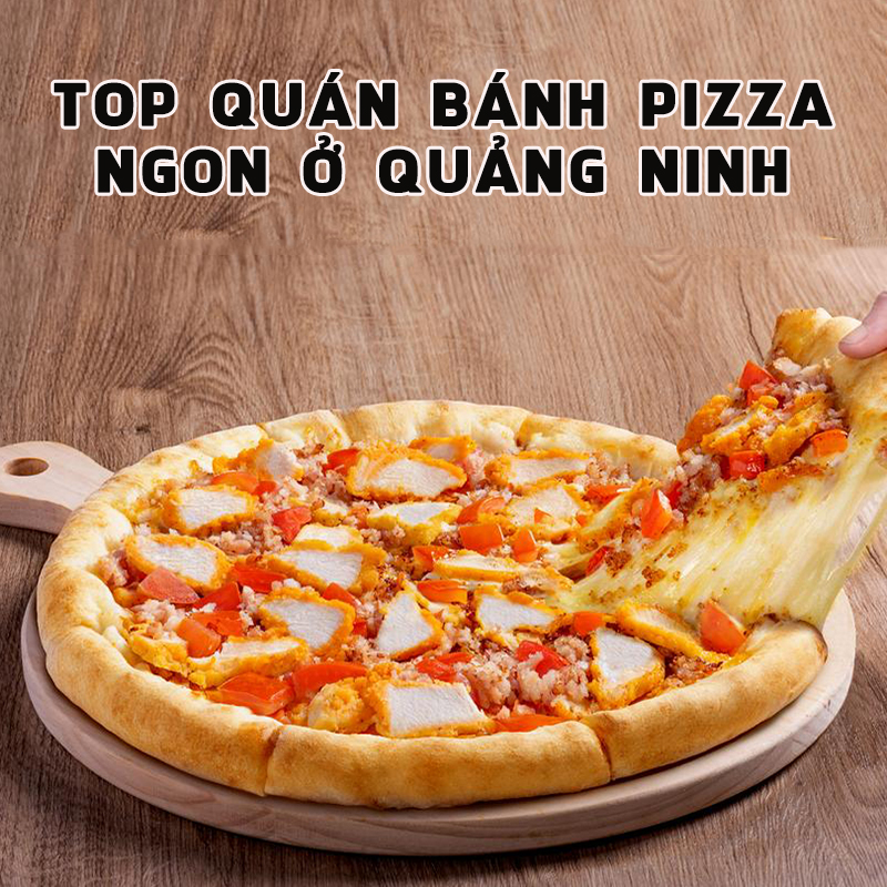 Top 8 quán bánh pizza ngon ở Quảng Ninh thơm giòn, hấp dẫn