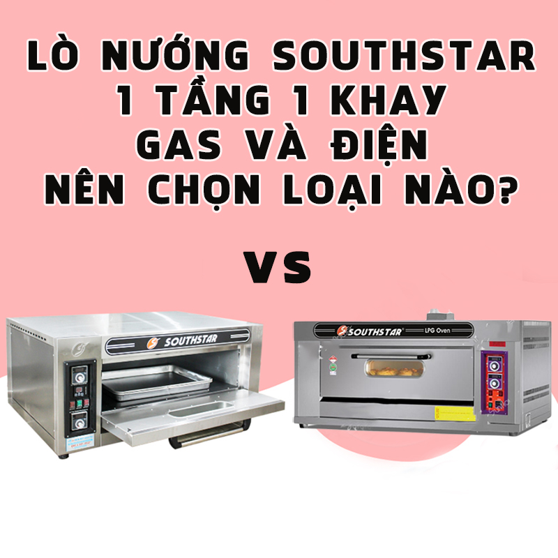 Lò nướng Southstar 1 tầng 2 khay điện và gas: Loại nào phù hợp?